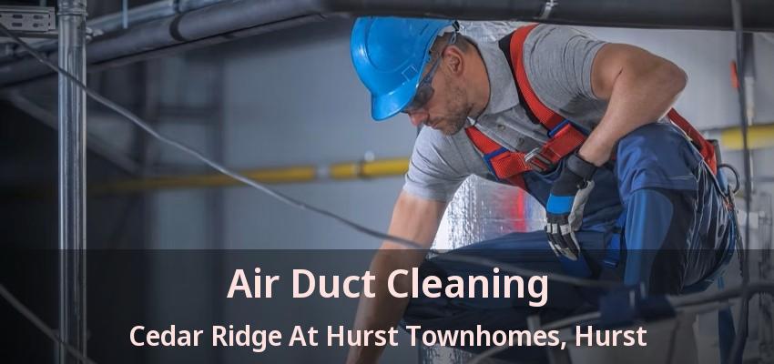 Air Duct Cleaning Cedar Ridge At Hurst Townhomes, Hurst - TX