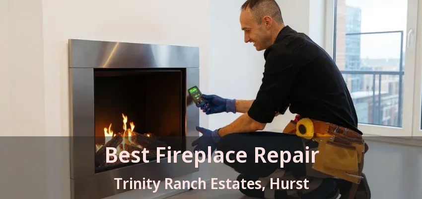 Best Fireplace Repair Trinity Ranch Estates, Hurst - TX