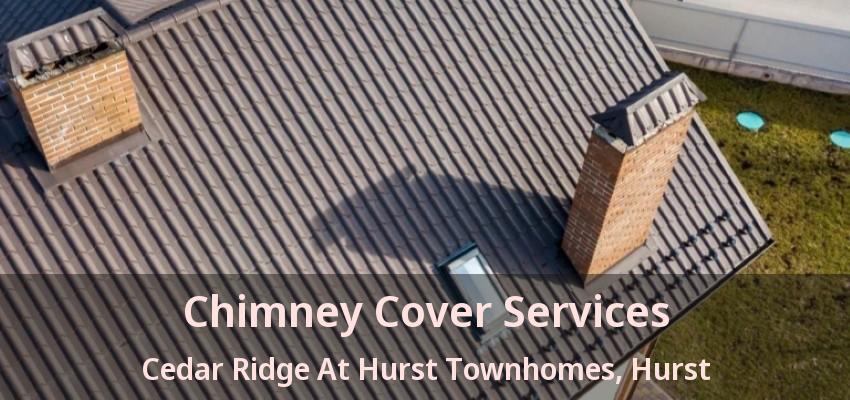 Chimney Cover Services Cedar Ridge At Hurst Townhomes, Hurst - TX