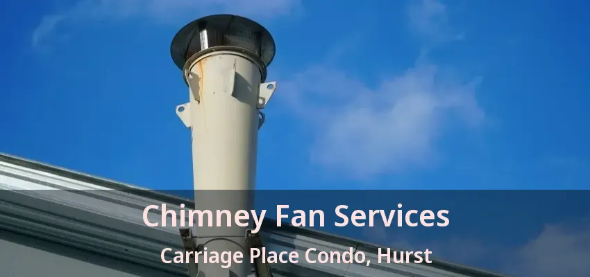 Chimney Fan Services Carriage Place Condo, Hurst - TX