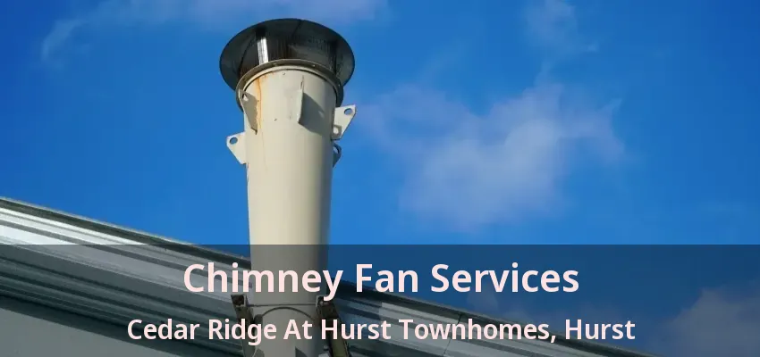 Chimney Fan Services Cedar Ridge At Hurst Townhomes, Hurst - TX