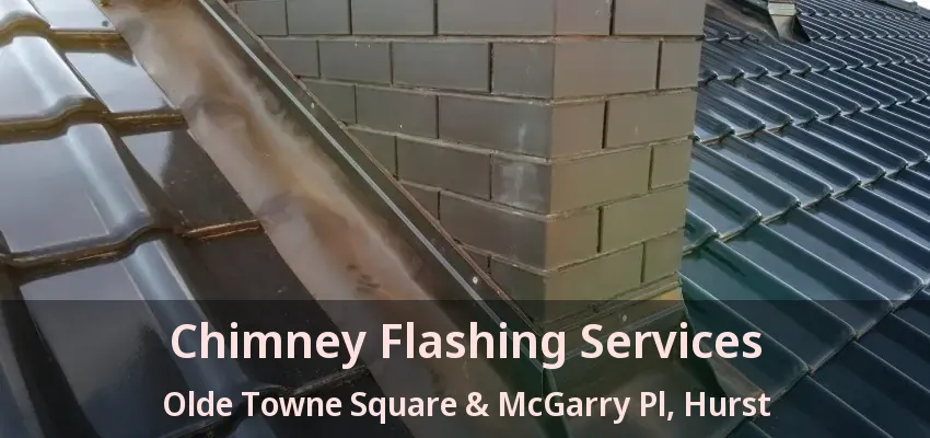 Chimney Flashing Services Olde Towne Square & McGarry Pl, Hurst - TX