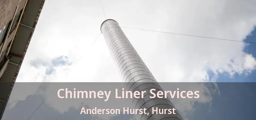Chimney Liner Services Anderson Hurst, Hurst - TX