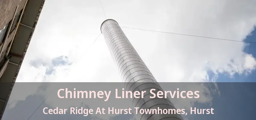 Chimney Liner Services Cedar Ridge At Hurst Townhomes, Hurst - TX