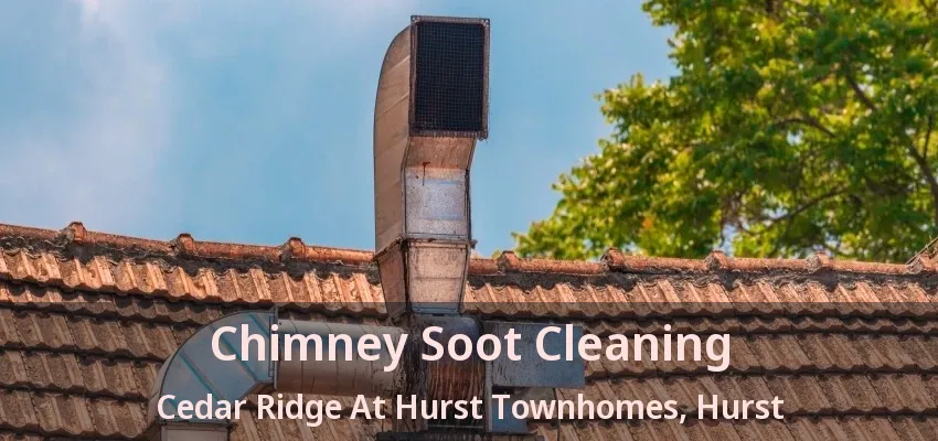 Chimney Soot Cleaning Cedar Ridge At Hurst Townhomes, Hurst - TX