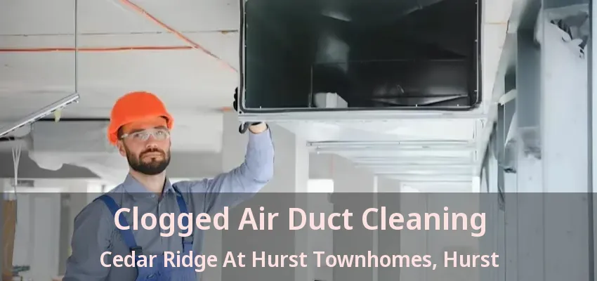 Clogged Air Duct Cleaning Cedar Ridge At Hurst Townhomes, Hurst - TX