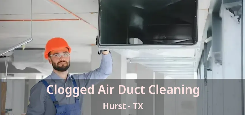 Clogged Air Duct Cleaning Hurst - TX