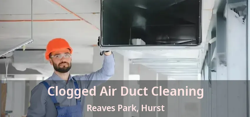 Clogged Air Duct Cleaning Reaves Park, Hurst - TX