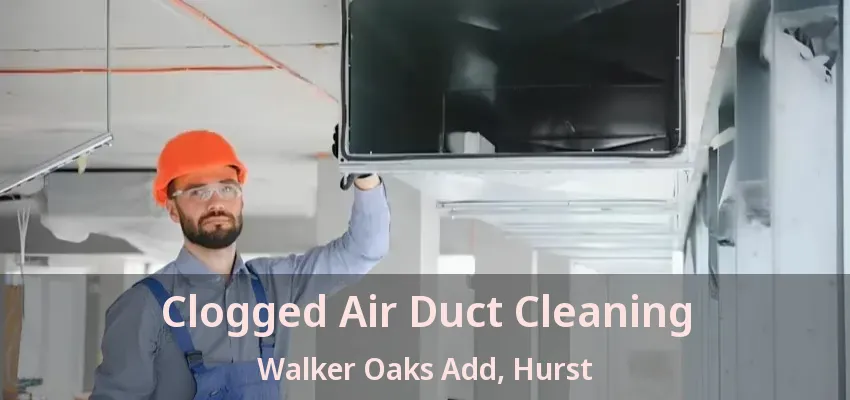 Clogged Air Duct Cleaning Walker Oaks Add, Hurst - TX
