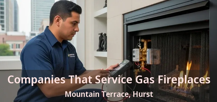 Companies That Service Gas Fireplaces Mountain Terrace, Hurst - TX