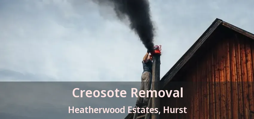Creosote Removal Heatherwood Estates, Hurst - TX