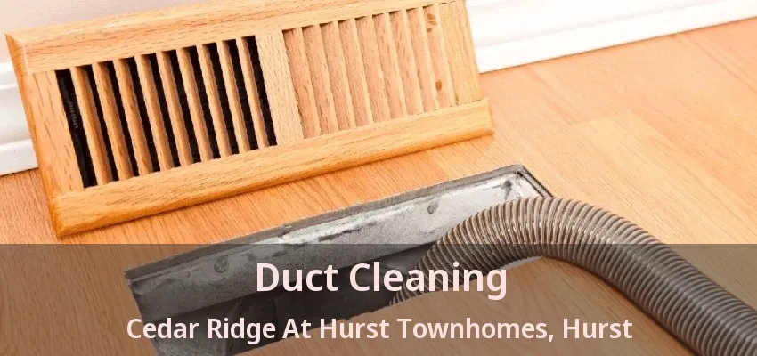 Duct Cleaning Cedar Ridge At Hurst Townhomes, Hurst - TX