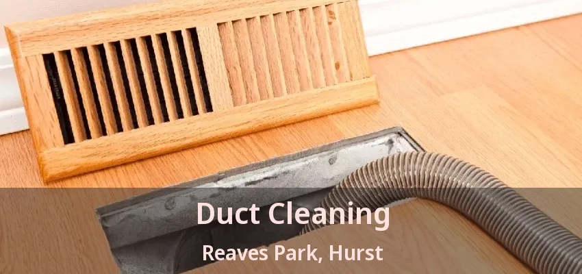 Duct Cleaning Reaves Park, Hurst - TX