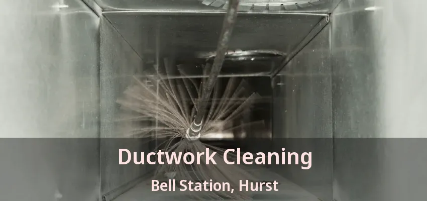 Ductwork Cleaning Bell Station, Hurst - TX