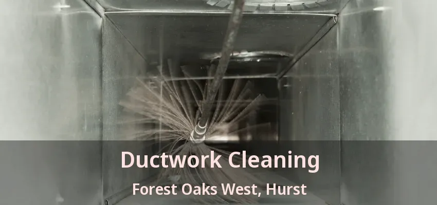 Ductwork Cleaning Forest Oaks West, Hurst - TX
