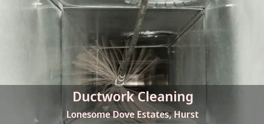 Ductwork Cleaning Lonesome Dove Estates, Hurst - TX