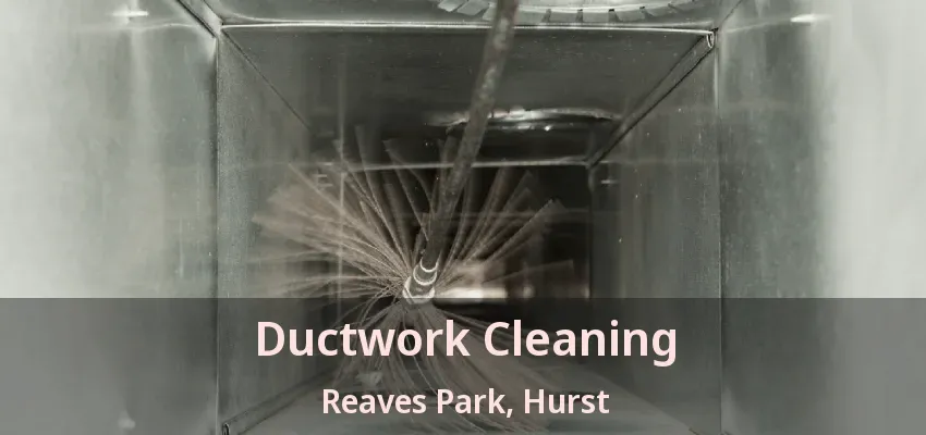Ductwork Cleaning Reaves Park, Hurst - TX