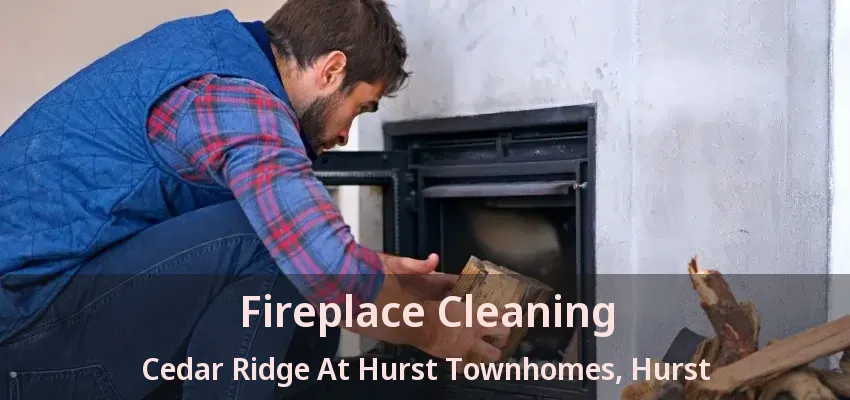Fireplace Cleaning Cedar Ridge At Hurst Townhomes, Hurst - TX