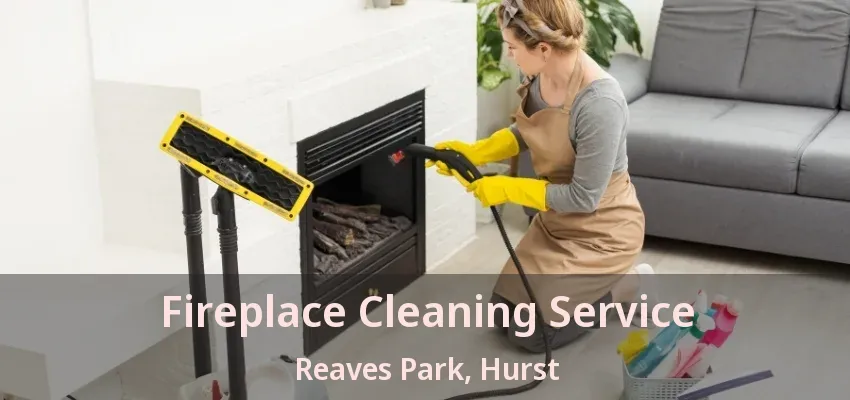 Fireplace Cleaning Service Reaves Park, Hurst - TX