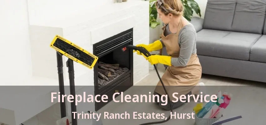 Fireplace Cleaning Service Trinity Ranch Estates, Hurst - TX