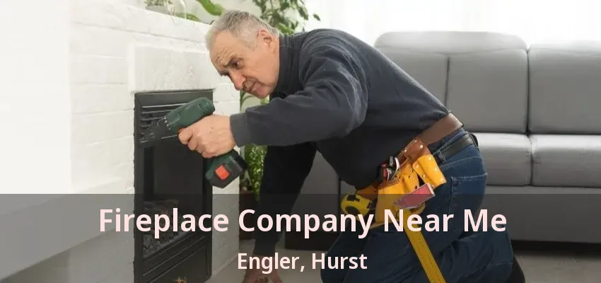 Fireplace Company Near Me Engler, Hurst - TX