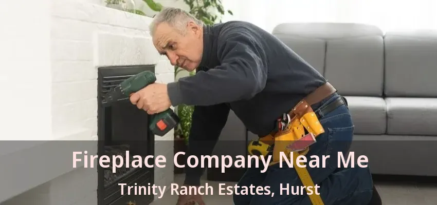 Fireplace Company Near Me Trinity Ranch Estates, Hurst - TX