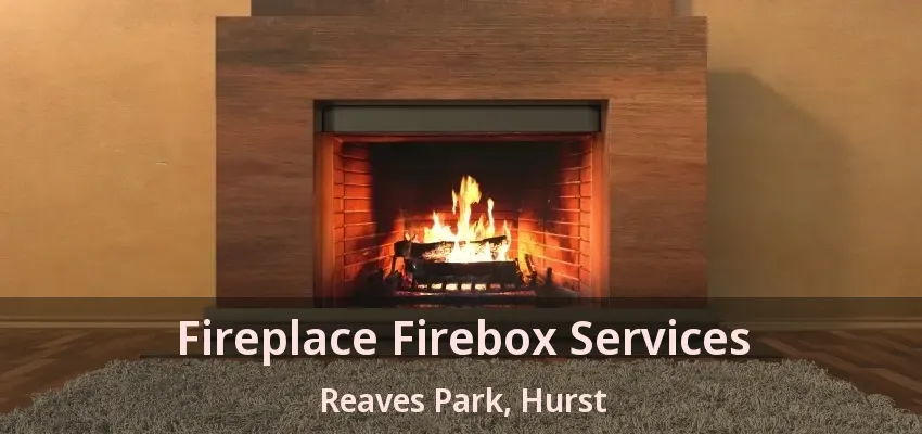 Fireplace Firebox Services Reaves Park, Hurst - TX