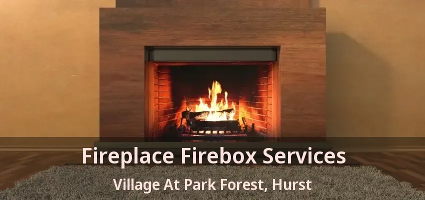 Fireplace Firebox Services Village At Park Forest, Hurst - TX