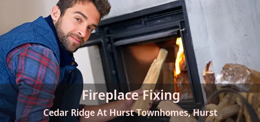 Fireplace Fixing Cedar Ridge At Hurst Townhomes, Hurst - TX