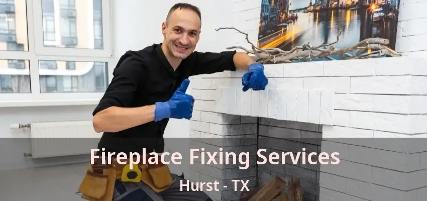 Fireplace Fixing Services Hurst - TX