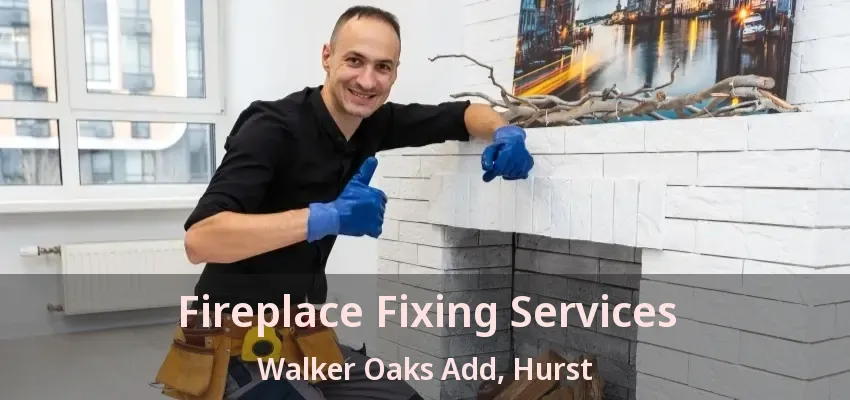 Fireplace Fixing Services Walker Oaks Add, Hurst - TX