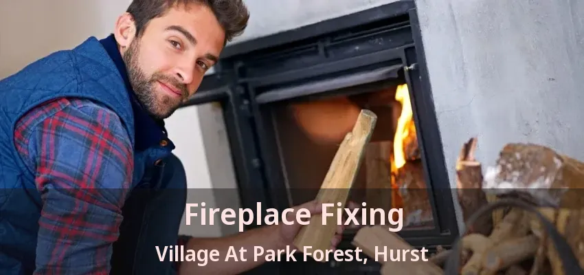 Fireplace Fixing Village At Park Forest, Hurst - TX