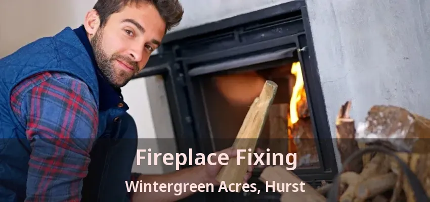 Fireplace Fixing Wintergreen Acres, Hurst - TX