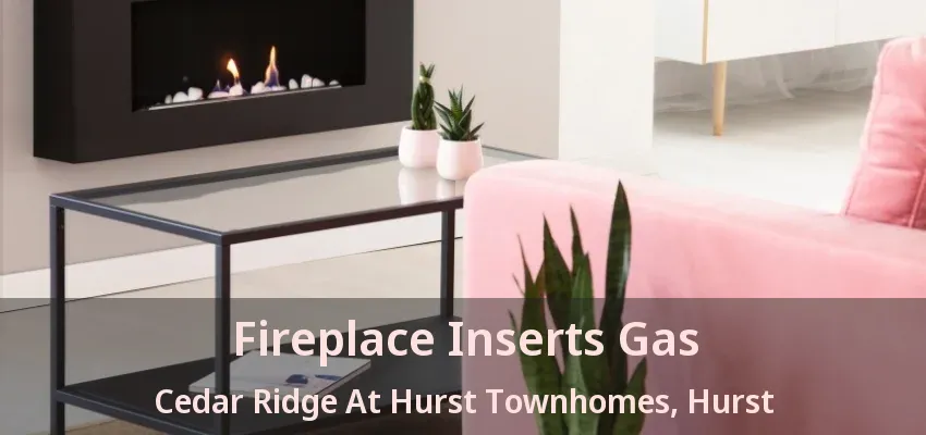 Fireplace Inserts Gas Cedar Ridge At Hurst Townhomes, Hurst - TX