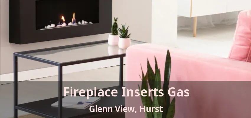 Fireplace Inserts Gas Glenn View, Hurst - TX