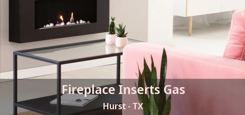 Fireplace Inserts Gas Hurst - TX