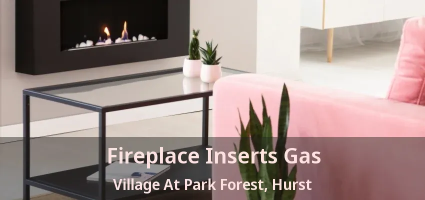 Fireplace Inserts Gas Village At Park Forest, Hurst - TX