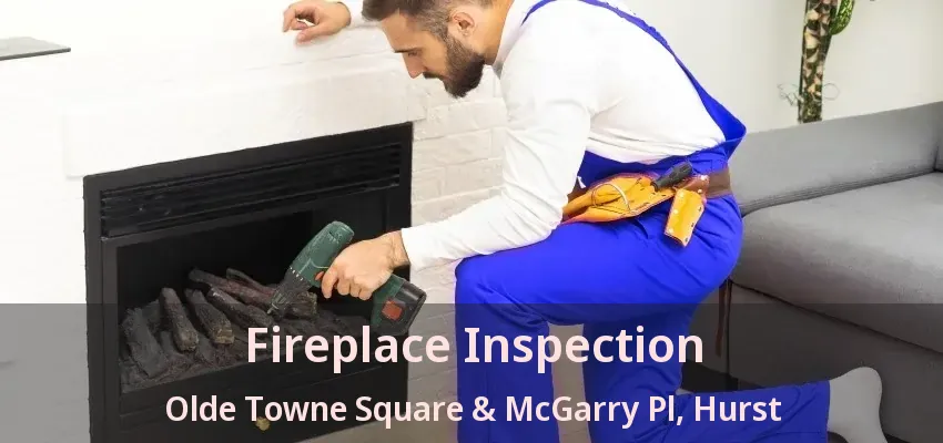 Fireplace Inspection Olde Towne Square & McGarry Pl, Hurst - TX