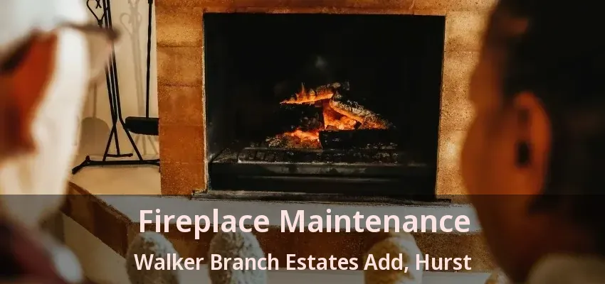 Fireplace Maintenance Walker Branch Estates Add, Hurst - TX
