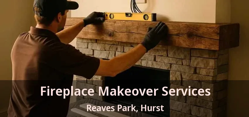 Fireplace Makeover Services Reaves Park, Hurst - TX