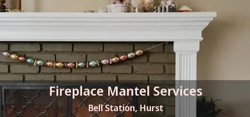 Fireplace Mantel Services Bell Station, Hurst - TX