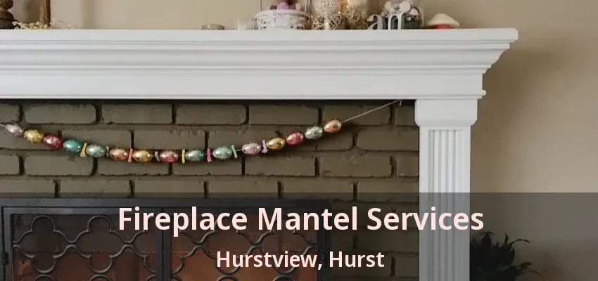 Fireplace Mantel Services Hurstview, Hurst - TX