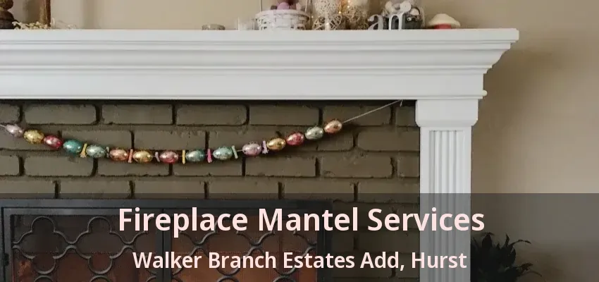 Fireplace Mantel Services Walker Branch Estates Add, Hurst - TX