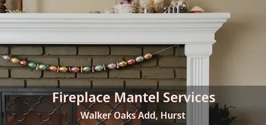 Fireplace Mantel Services Walker Oaks Add, Hurst - TX