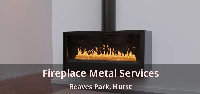 Fireplace Metal Services Reaves Park, Hurst - TX
