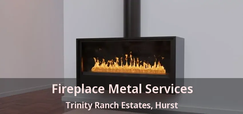 Fireplace Metal Services Trinity Ranch Estates, Hurst - TX