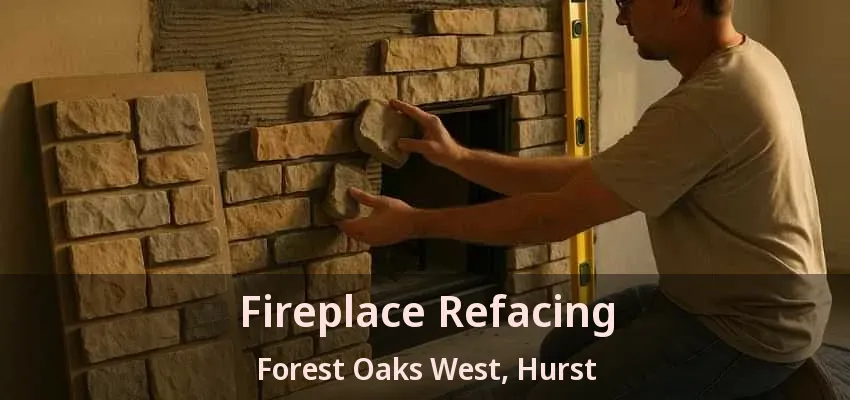 Fireplace Refacing Forest Oaks West, Hurst - TX