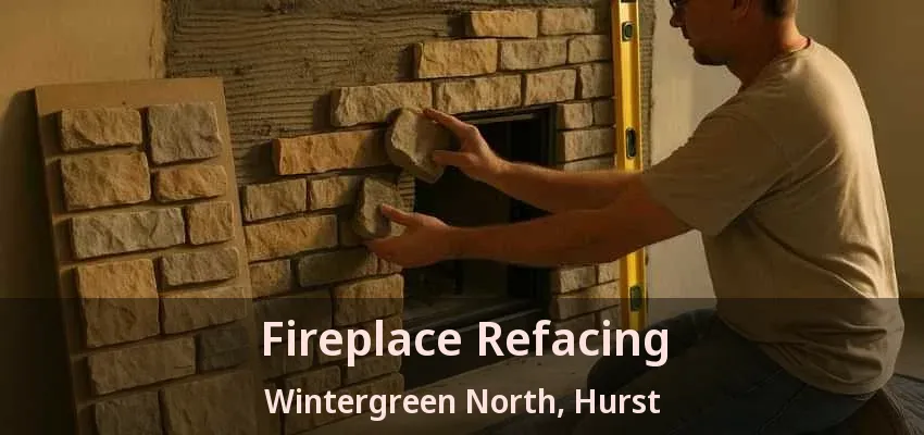 Fireplace Refacing Wintergreen North, Hurst - TX