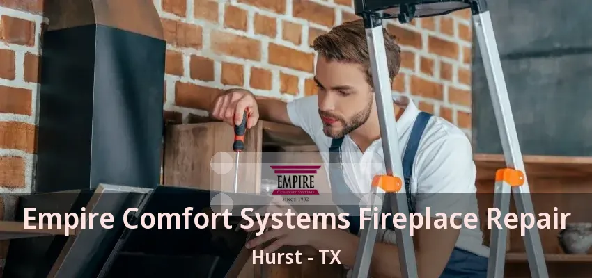Empire Comfort Systems Fireplace Repair Hurst - TX