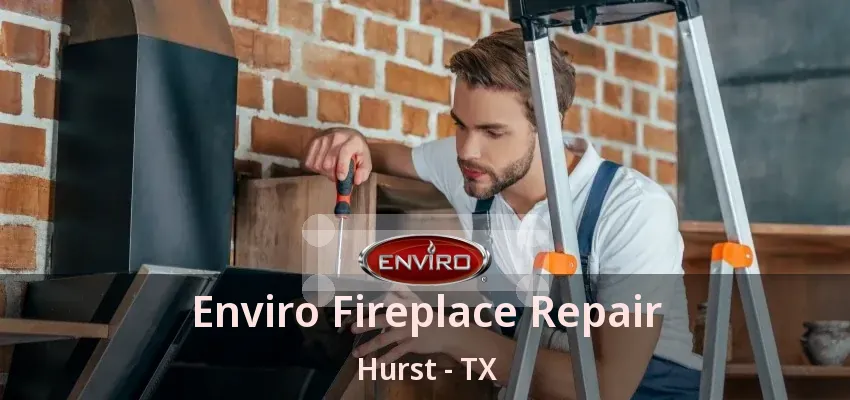 Enviro Fireplace Repair Hurst - TX